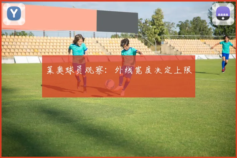 莱奥球员观察：外线宽度决定上限