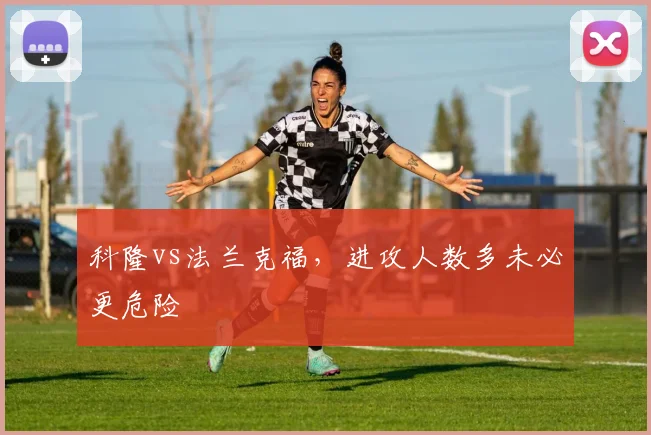 科隆vs法兰克福，进攻人数多未必更危险