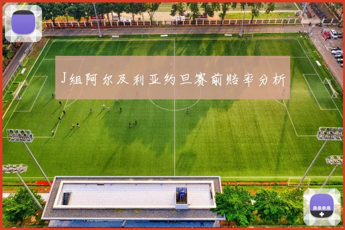 J组阿尔及利亚约旦赛前赔率分析