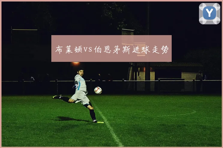 布莱顿vs伯恩茅斯进球走势