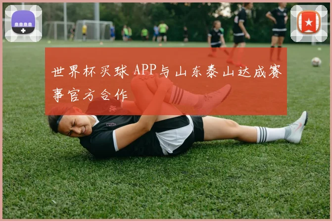 世界杯买球 APP与山东泰山达成赛事官方合作