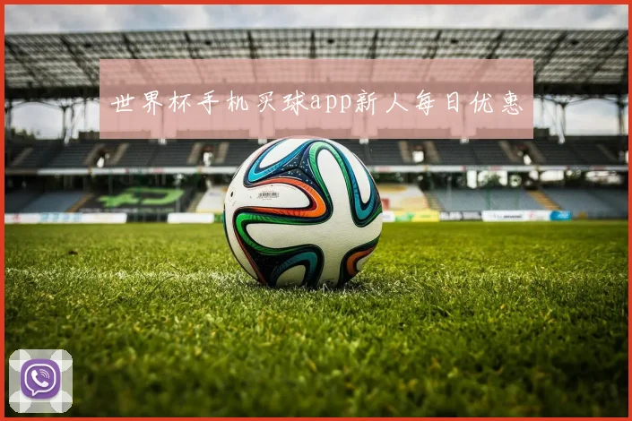世界杯手机买球app新人每日优惠