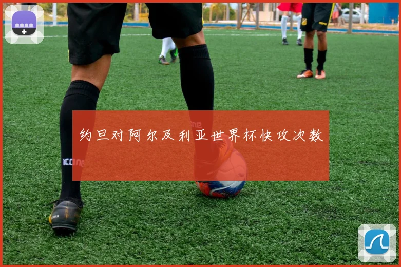 约旦对阿尔及利亚世界杯快攻次数
